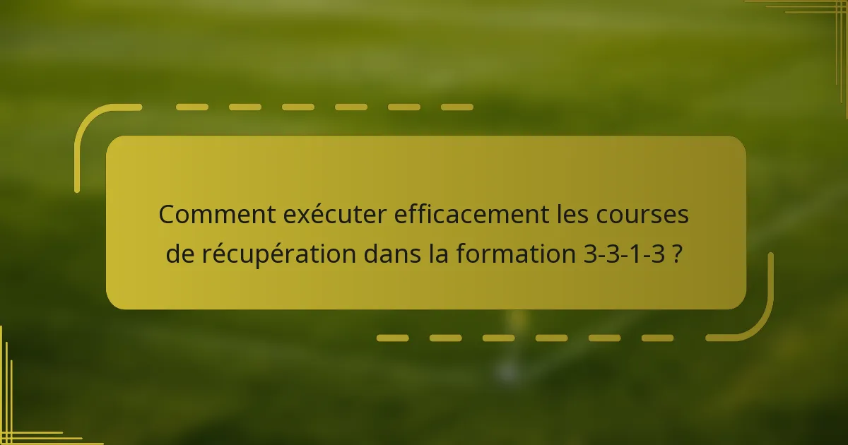 Comment exécuter efficacement les courses de récupération dans la formation 3-3-1-3 ?