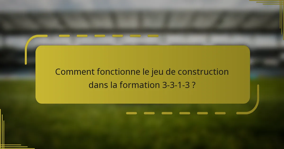 Comment fonctionne le jeu de construction dans la formation 3-3-1-3 ?