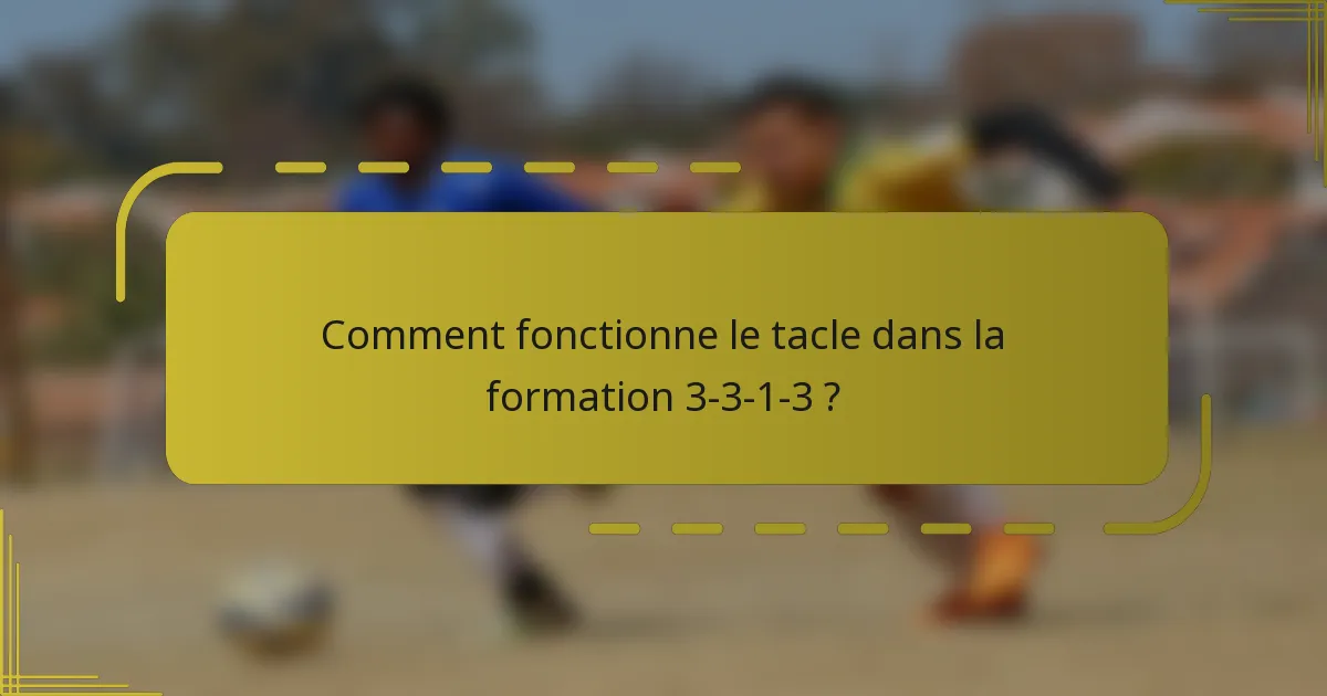 Comment fonctionne le tacle dans la formation 3-3-1-3 ?