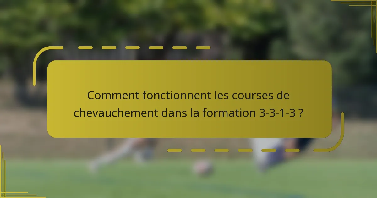 Comment fonctionnent les courses de chevauchement dans la formation 3-3-1-3 ?