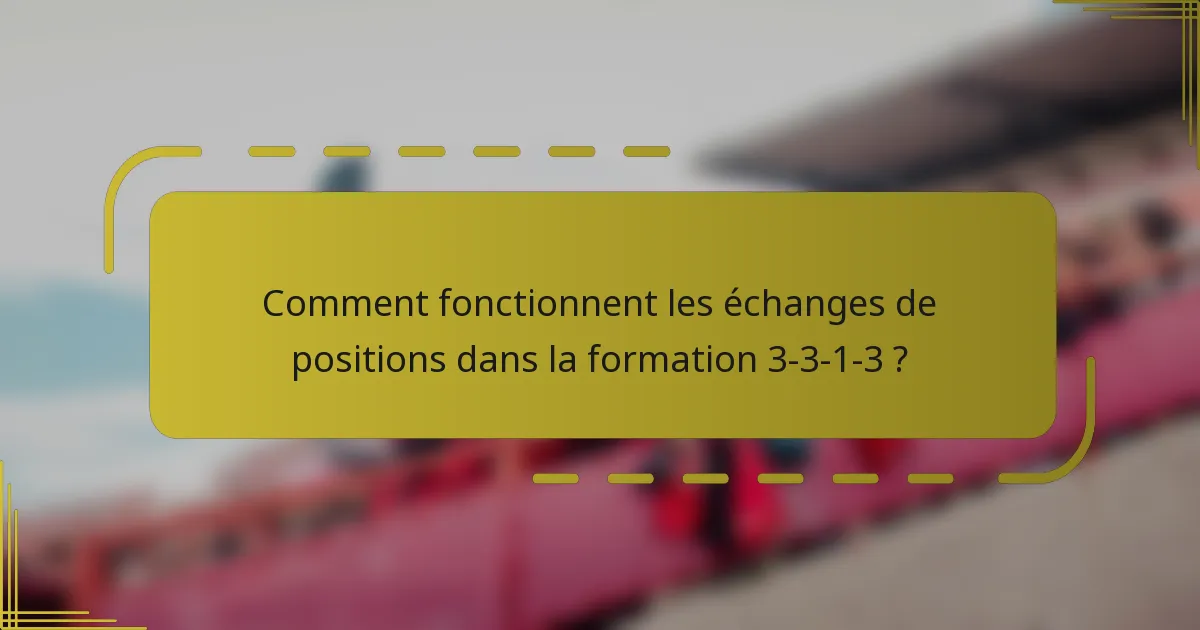 Comment fonctionnent les échanges de positions dans la formation 3-3-1-3 ?
