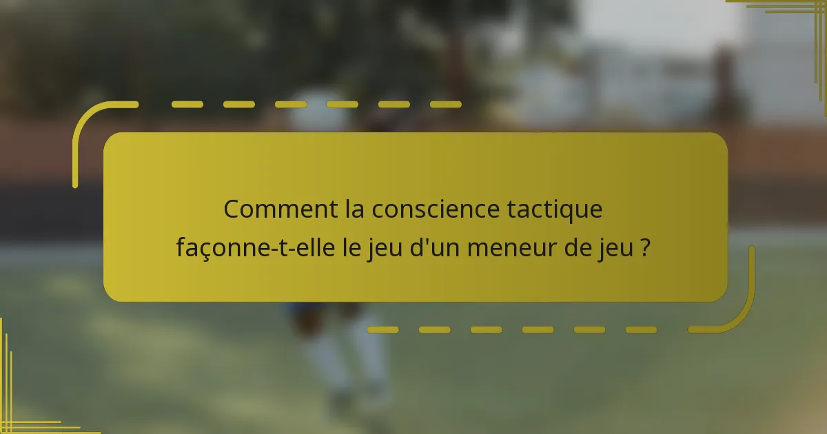 Comment la conscience tactique façonne-t-elle le jeu d'un meneur de jeu ?