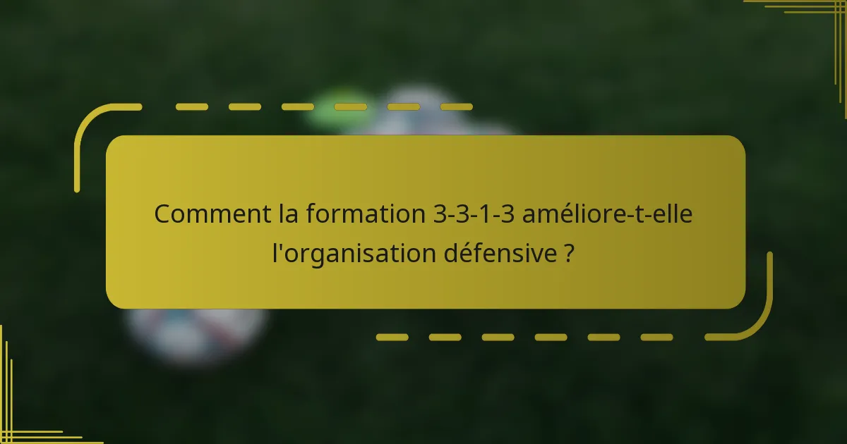 Comment la formation 3-3-1-3 améliore-t-elle l'organisation défensive ?