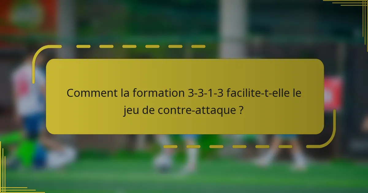 Comment la formation 3-3-1-3 facilite-t-elle le jeu de contre-attaque ?