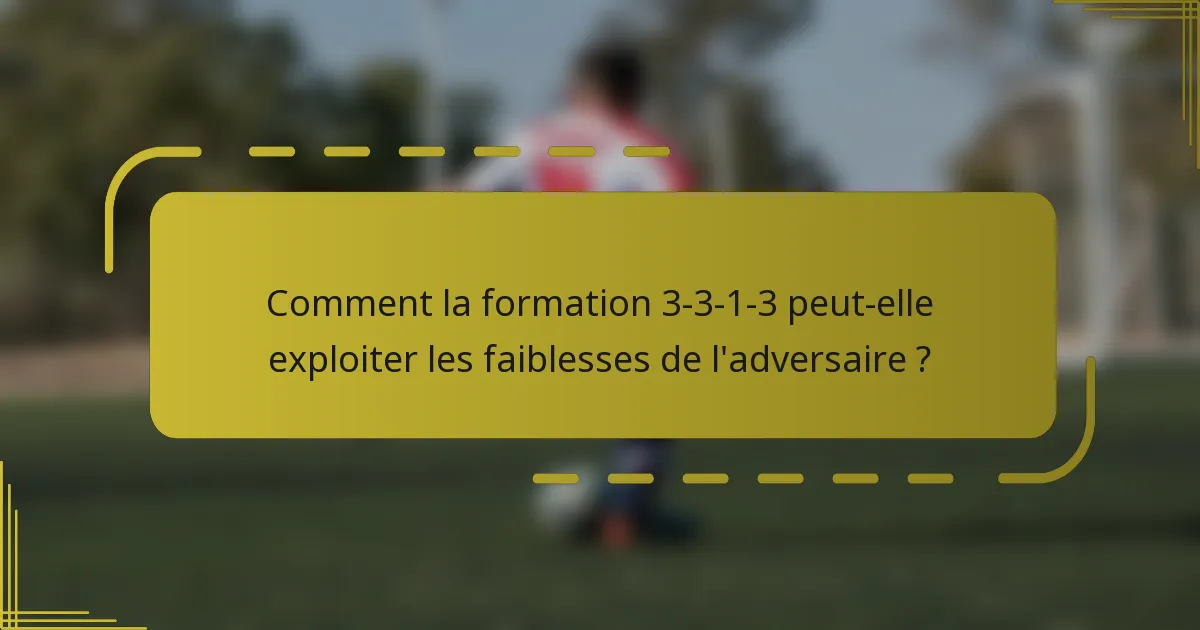 Comment la formation 3-3-1-3 peut-elle exploiter les faiblesses de l'adversaire ?