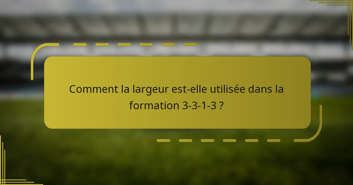 Comment la largeur est-elle utilisée dans la formation 3-3-1-3 ?