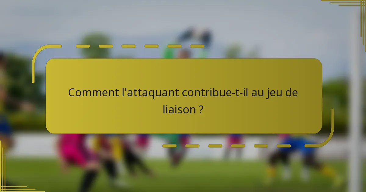 Comment l'attaquant contribue-t-il au jeu de liaison ?