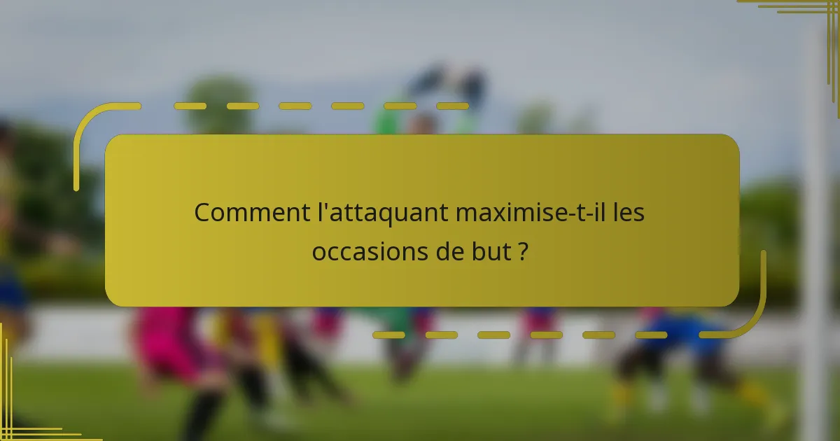 Comment l'attaquant maximise-t-il les occasions de but ?