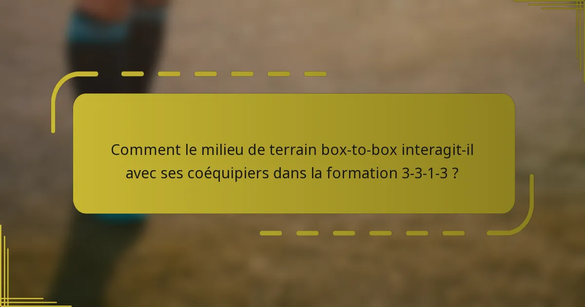 Comment le milieu de terrain box-to-box interagit-il avec ses coéquipiers dans la formation 3-3-1-3 ?