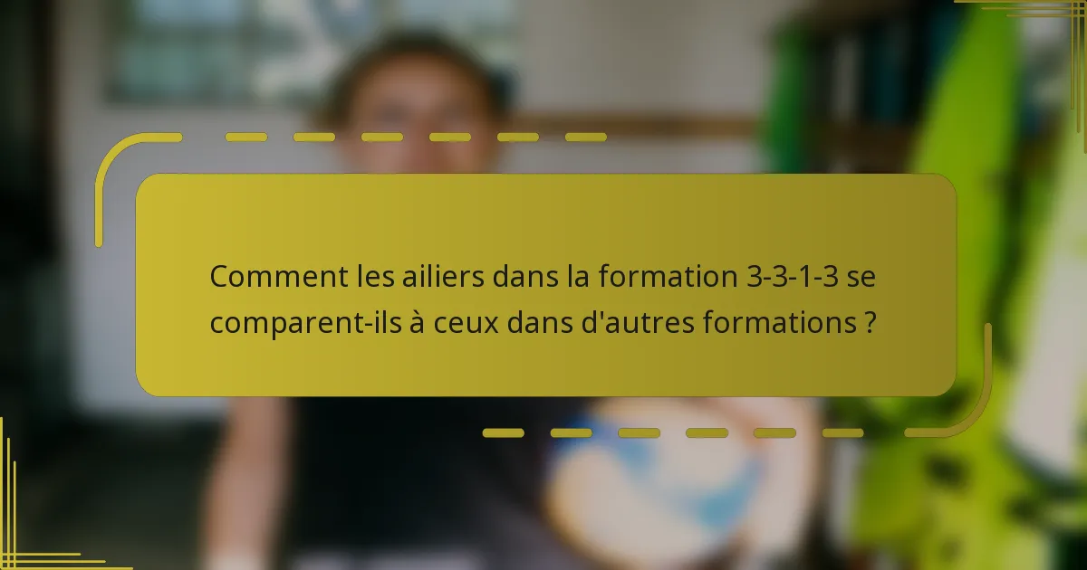 Comment les ailiers dans la formation 3-3-1-3 se comparent-ils à ceux dans d'autres formations ?