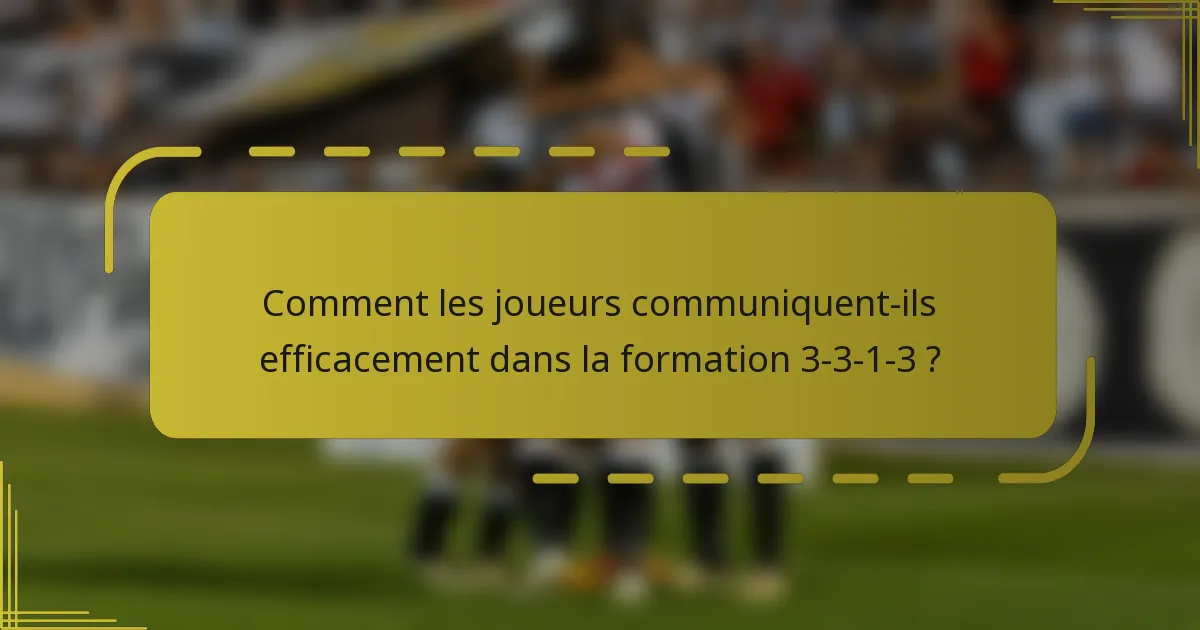 Comment les joueurs communiquent-ils efficacement dans la formation 3-3-1-3 ?