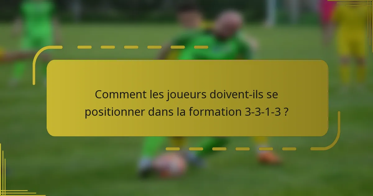 Comment les joueurs doivent-ils se positionner dans la formation 3-3-1-3 ?