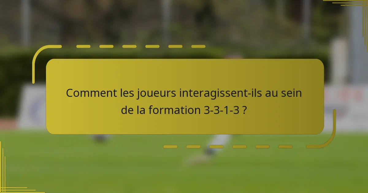 Comment les joueurs interagissent-ils au sein de la formation 3-3-1-3 ?