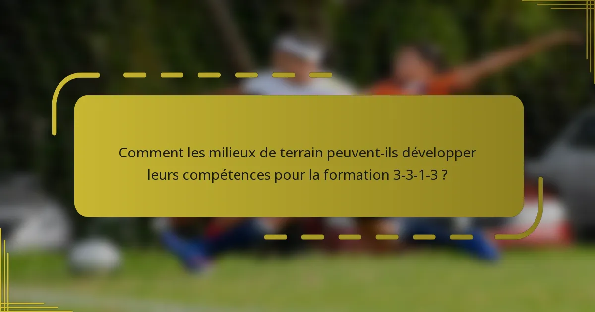 Comment les milieux de terrain peuvent-ils développer leurs compétences pour la formation 3-3-1-3 ?