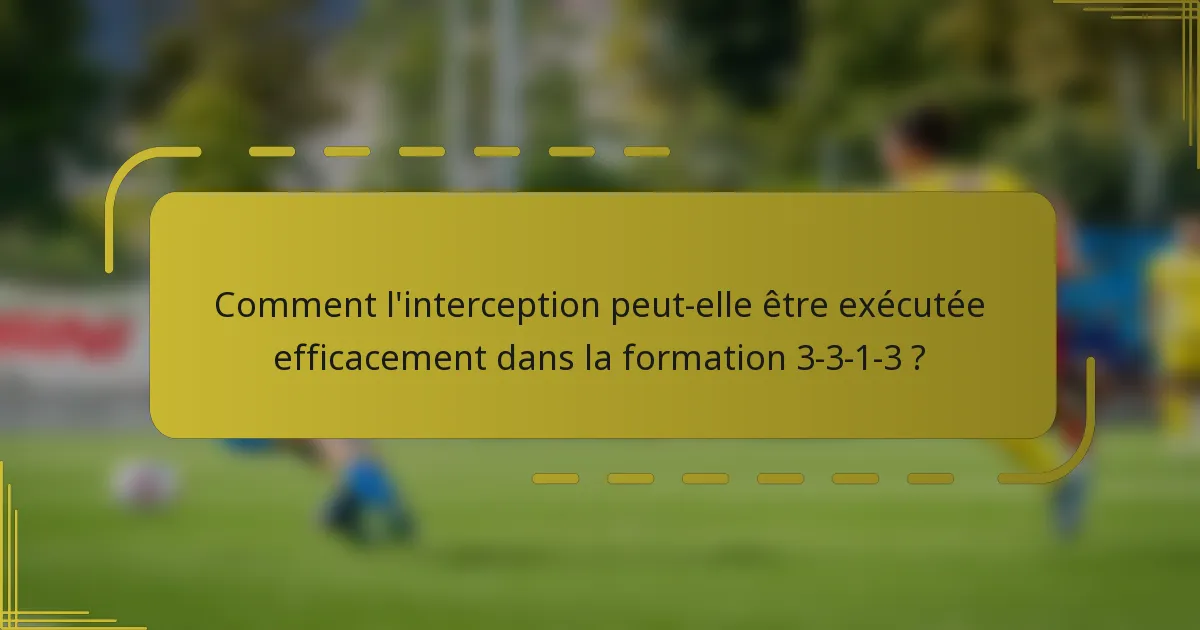Comment l'interception peut-elle être exécutée efficacement dans la formation 3-3-1-3 ?