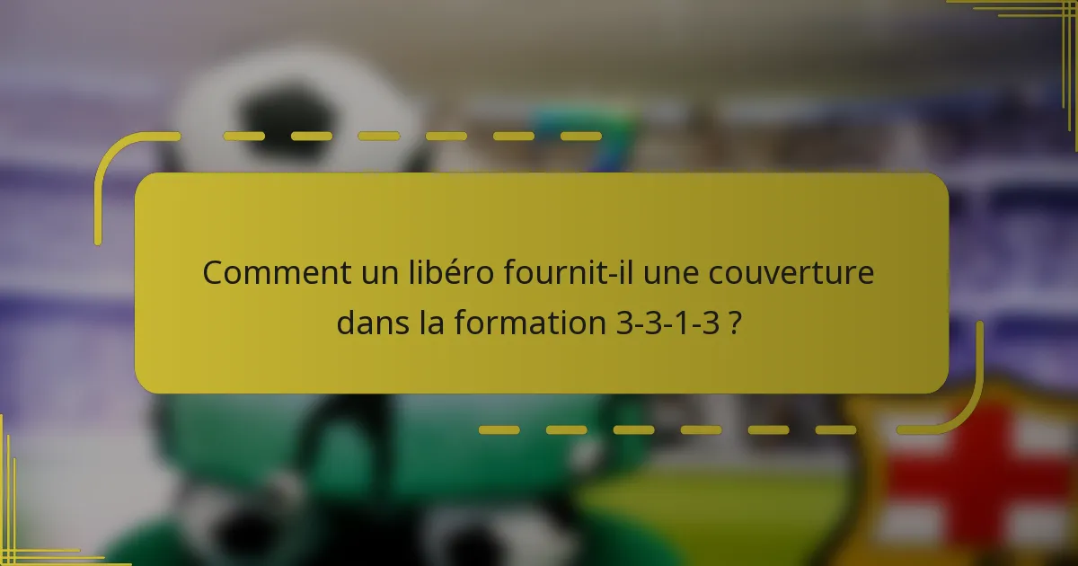 Comment un libéro fournit-il une couverture dans la formation 3-3-1-3 ?