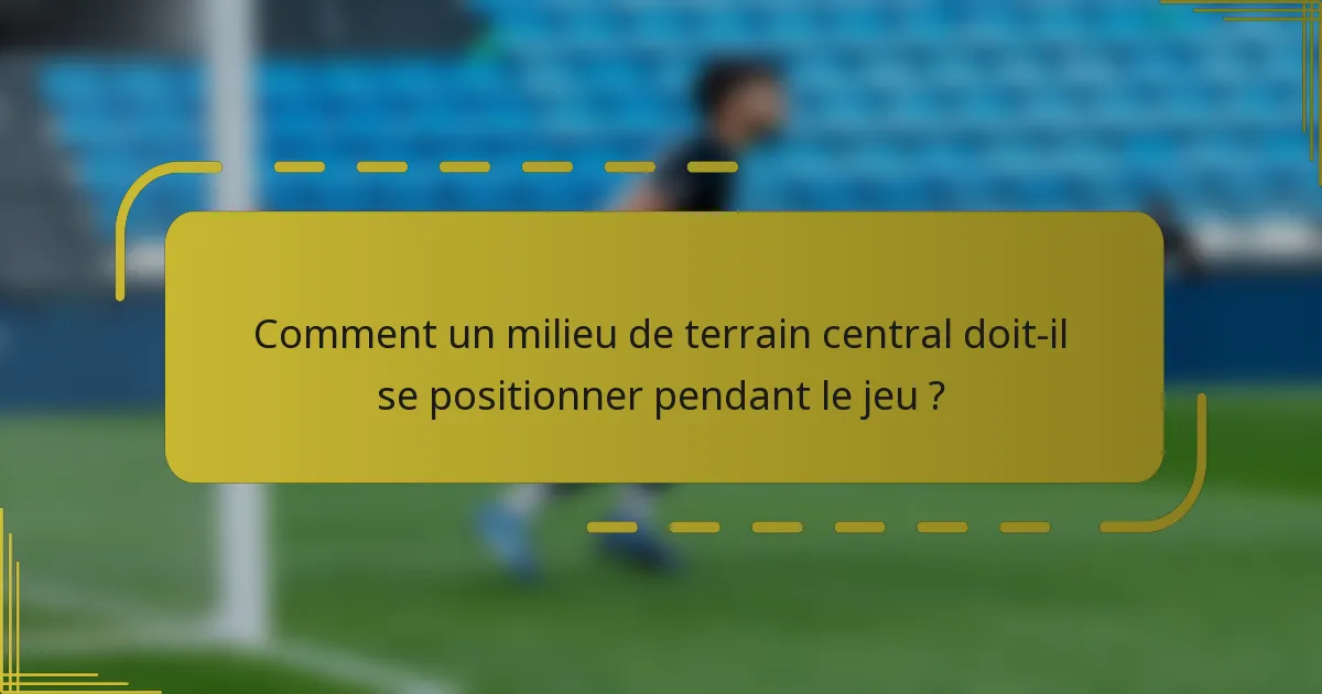 Comment un milieu de terrain central doit-il se positionner pendant le jeu ?