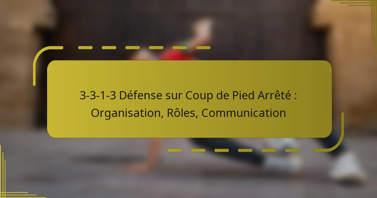 3-3-1-3 Défense sur Coup de Pied Arrêté : Organisation, Rôles, Communication
