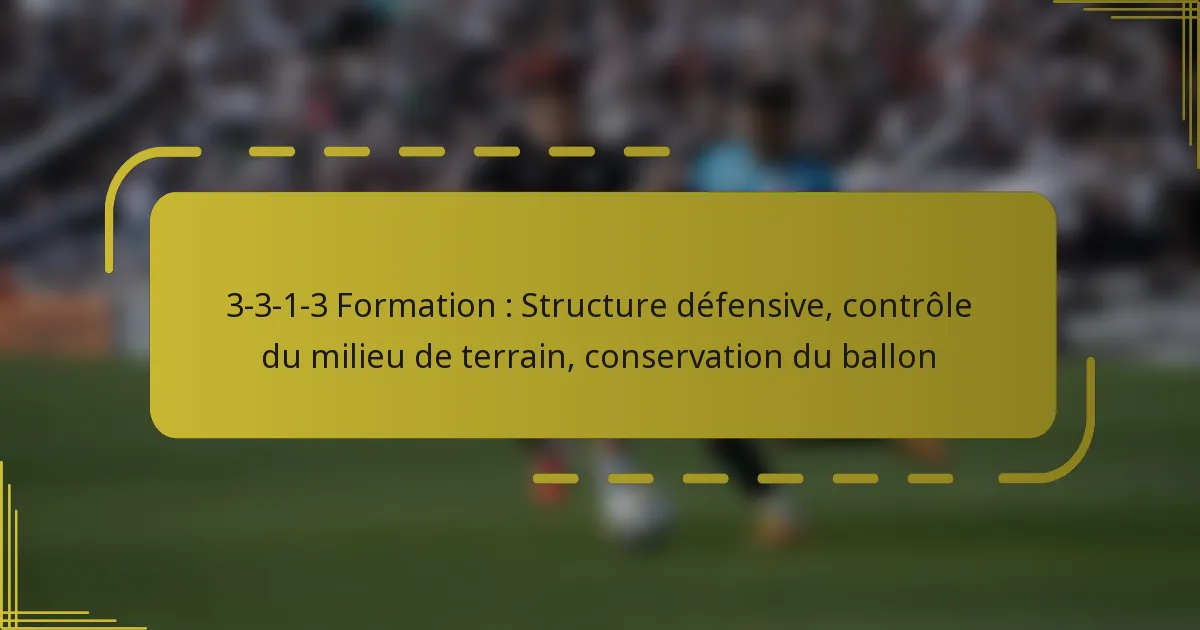 3-3-1-3 Formation : Structure défensive, contrôle du milieu de terrain, conservation du ballon