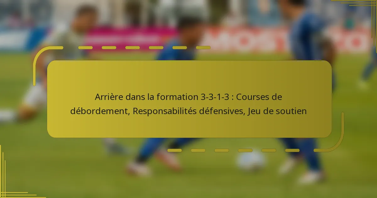 Arrière dans la formation 3-3-1-3 : Courses de débordement, Responsabilités défensives, Jeu de soutien