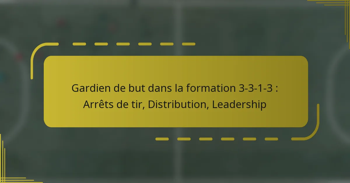 Gardien de but dans la formation 3-3-1-3 : Arrêts de tir, Distribution, Leadership