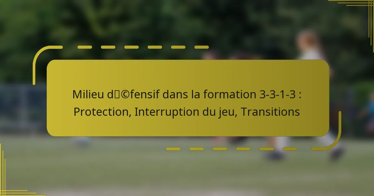 Milieu défensif dans la formation 3-3-1-3 : Protection, Interruption du jeu, Transitions