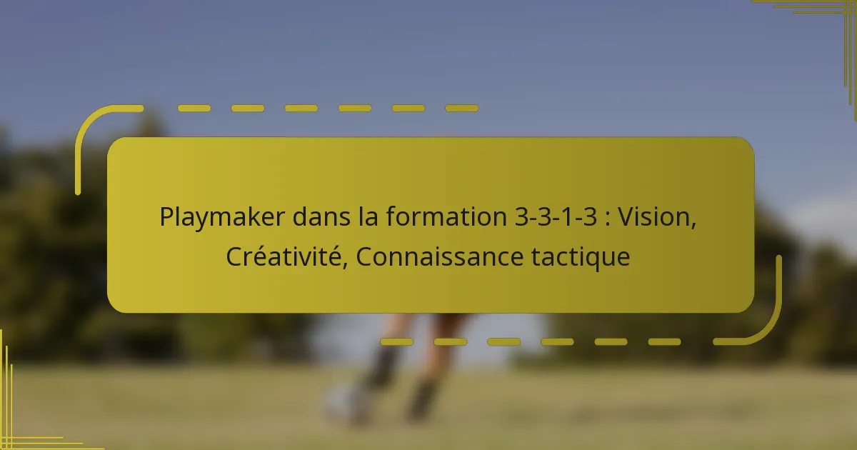 Playmaker dans la formation 3-3-1-3 : Vision, Créativité, Connaissance tactique