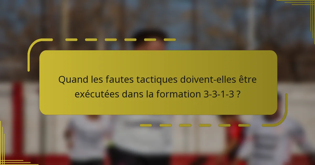 Quand les fautes tactiques doivent-elles être exécutées dans la formation 3-3-1-3 ?