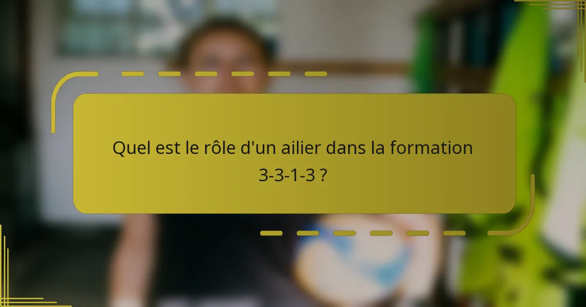 Quel est le rôle d'un ailier dans la formation 3-3-1-3 ?