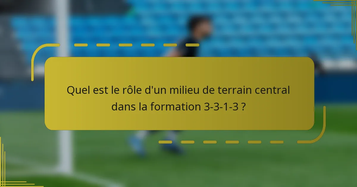 Quel est le rôle d'un milieu de terrain central dans la formation 3-3-1-3 ?