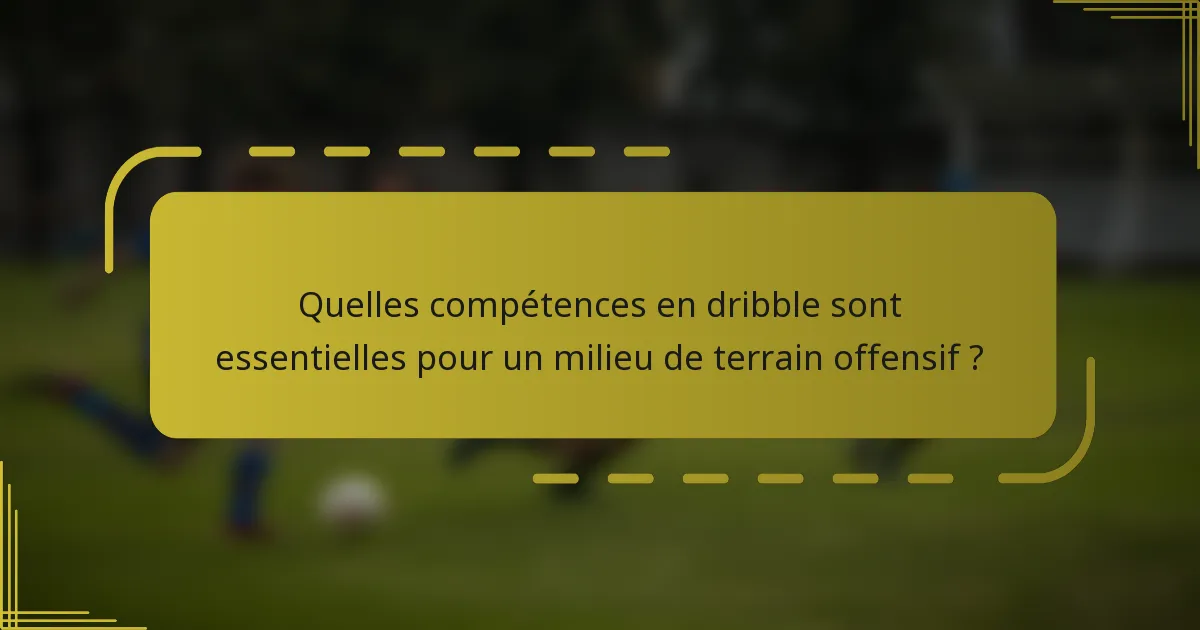 Quelles compétences en dribble sont essentielles pour un milieu de terrain offensif ?