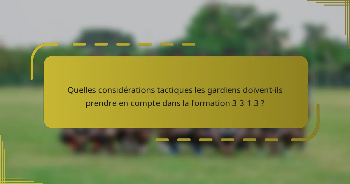 Quelles considérations tactiques les gardiens doivent-ils prendre en compte dans la formation 3-3-1-3 ?