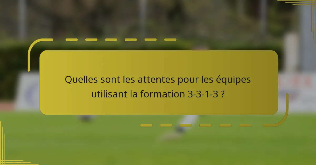 Quelles sont les attentes pour les équipes utilisant la formation 3-3-1-3 ?
