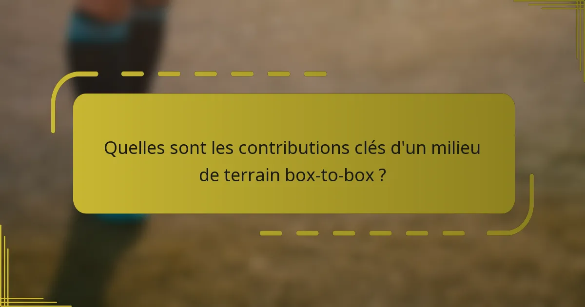 Quelles sont les contributions clés d'un milieu de terrain box-to-box ?