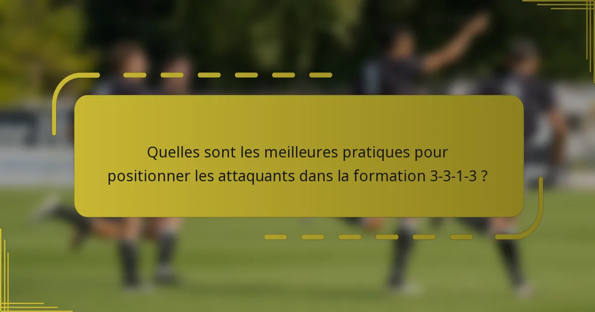 Quelles sont les meilleures pratiques pour positionner les attaquants dans la formation 3-3-1-3 ?