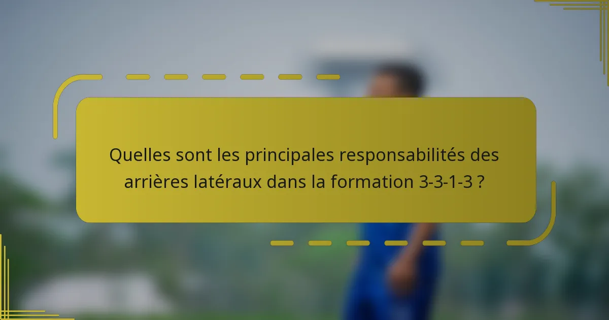 Quelles sont les principales responsabilités des arrières latéraux dans la formation 3-3-1-3 ?
