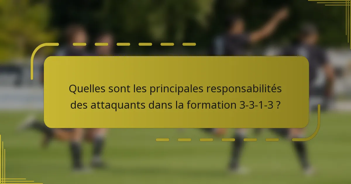 Quelles sont les principales responsabilités des attaquants dans la formation 3-3-1-3 ?