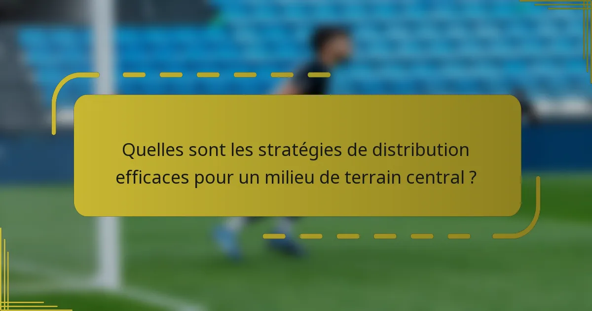 Quelles sont les stratégies de distribution efficaces pour un milieu de terrain central ?