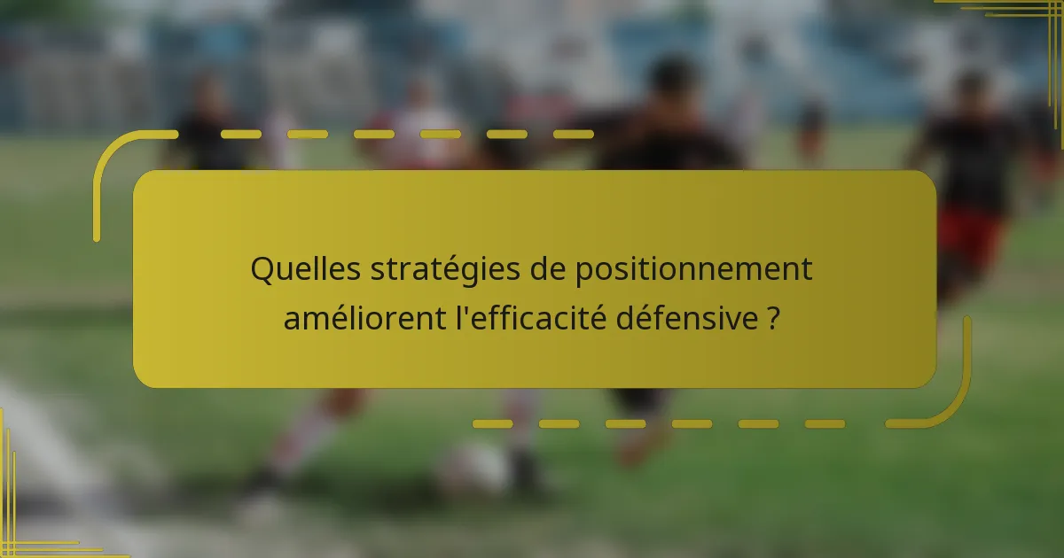 Quelles stratégies de positionnement améliorent l'efficacité défensive ?
