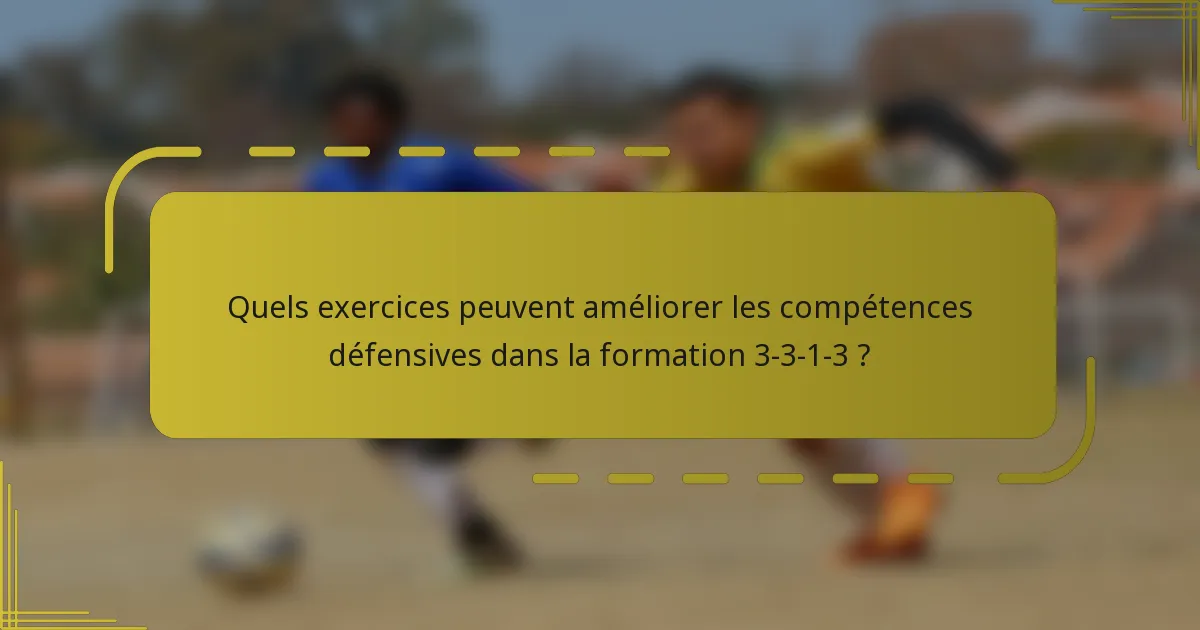 Quels exercices peuvent améliorer les compétences défensives dans la formation 3-3-1-3 ?