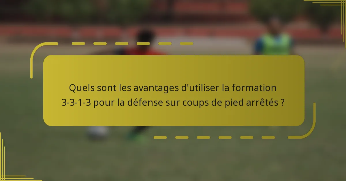 Quels sont les avantages d'utiliser la formation 3-3-1-3 pour la défense sur coups de pied arrêtés ?
