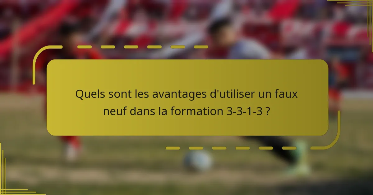 Quels sont les avantages d'utiliser un faux neuf dans la formation 3-3-1-3 ?