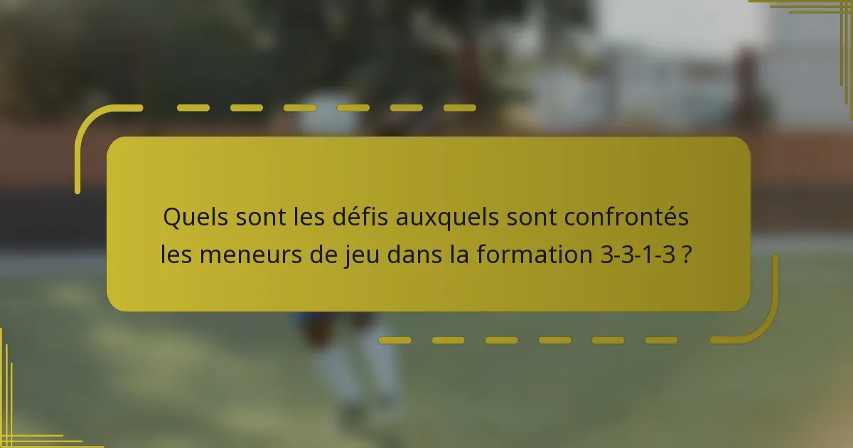 Quels sont les défis auxquels sont confrontés les meneurs de jeu dans la formation 3-3-1-3 ?