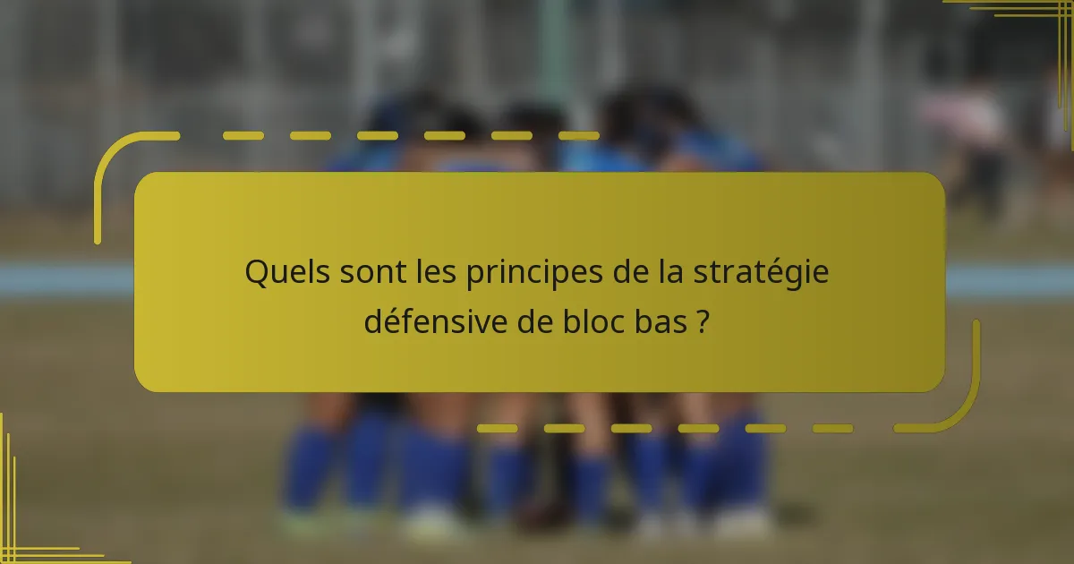 Quels sont les principes de la stratégie défensive de bloc bas ?