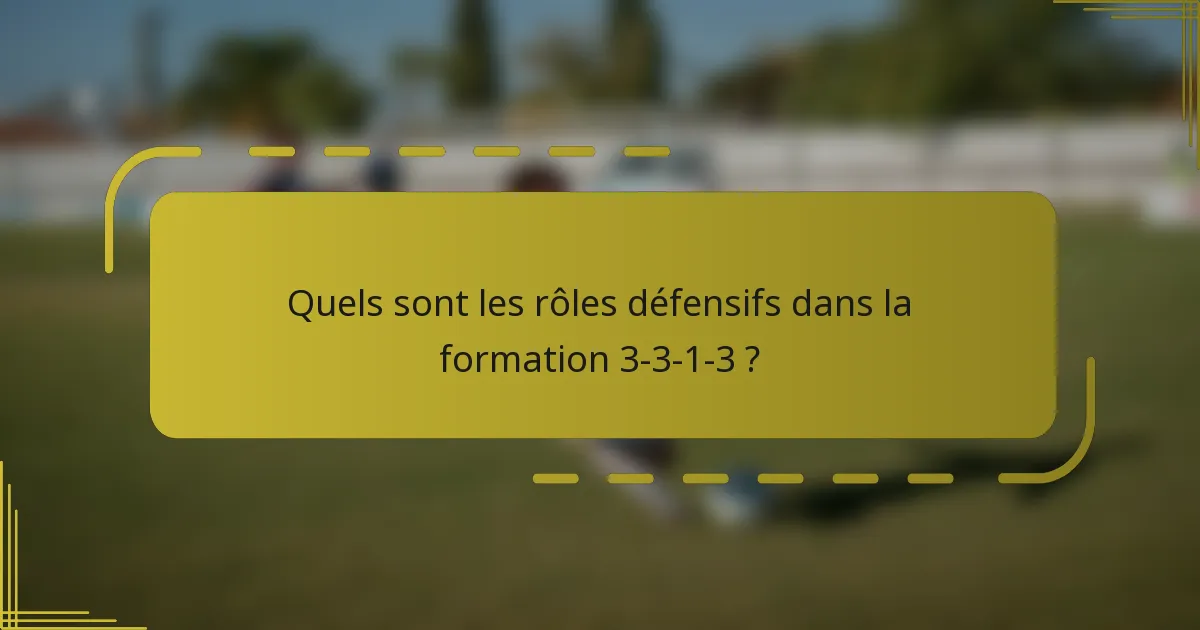Quels sont les rôles défensifs dans la formation 3-3-1-3 ?