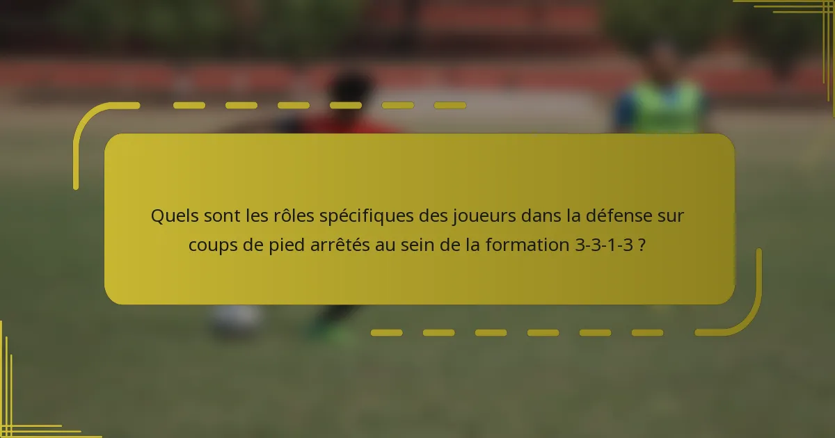 Quels sont les rôles spécifiques des joueurs dans la défense sur coups de pied arrêtés au sein de la formation 3-3-1-3 ?