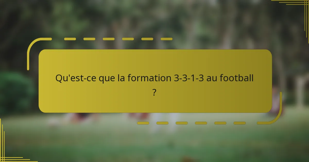Qu'est-ce que la formation 3-3-1-3 au football ?