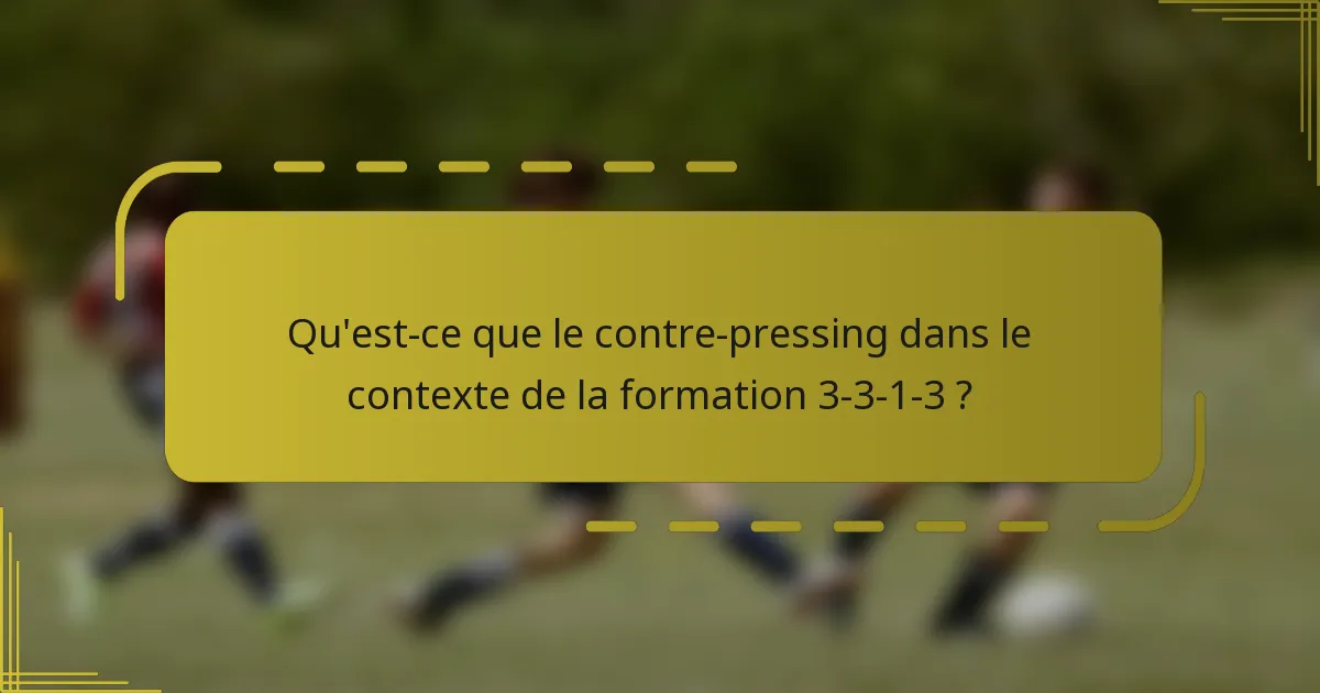Qu'est-ce que le contre-pressing dans le contexte de la formation 3-3-1-3 ?